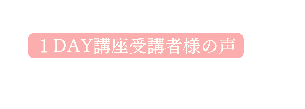 １DAY講座受講者様の声